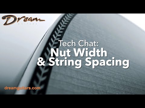 Dream Guitars Tech Chat - Nut Width &amp; String Spacing