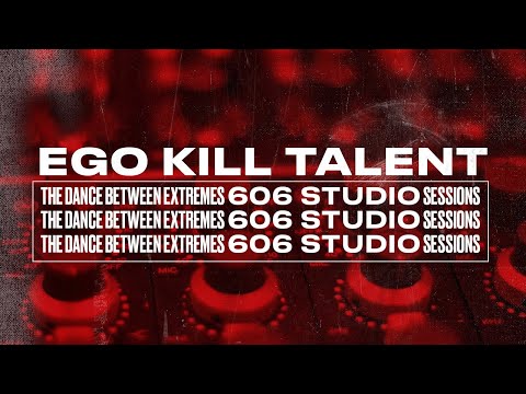 EGO KILL TALENT - The Dance Between Extremes 606 Studio Sessions