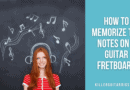 How to Memorize the Fretboard: Complete Guide to Fretboard Notes With Exercises