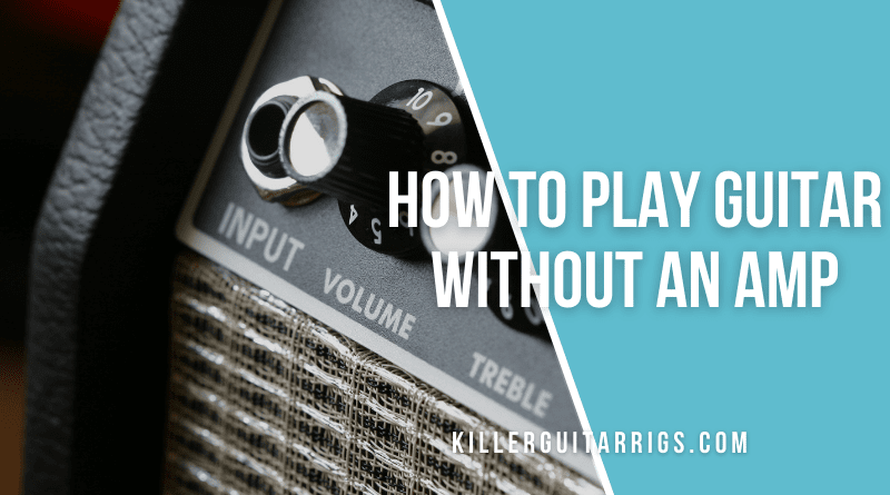 How To Play Guitar Without An Amp