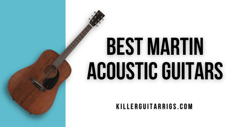 7 Best Martin Guitars (2022) Killer Rigs