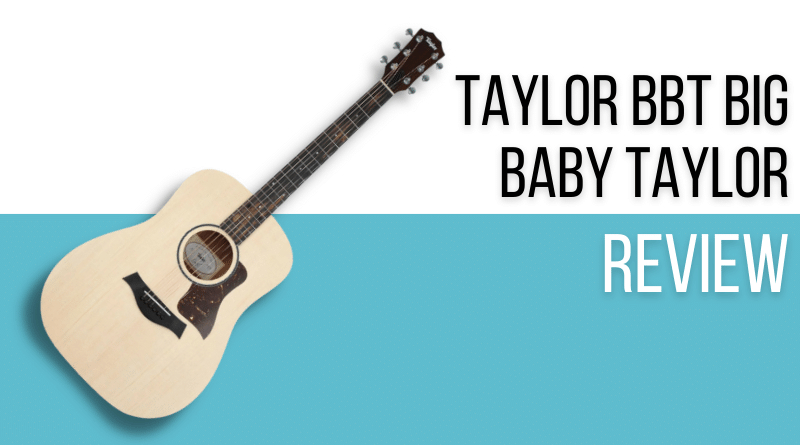 Taylor BBT Big Baby Taylor Review
