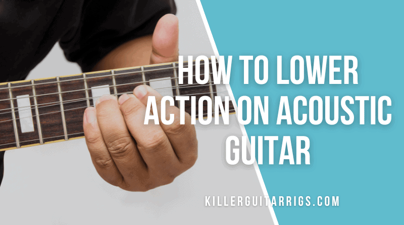 How to Lower Action on Acoustic Guitar