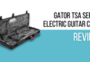 Gator TSA Series Electric Guitar Case Review