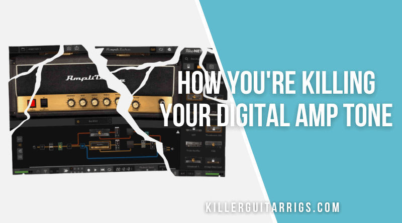 How You're Killing Your Digital Amp Tone